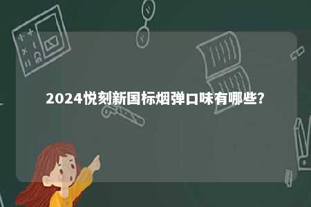 2024悦刻新国标烟弹口味有哪些？ 